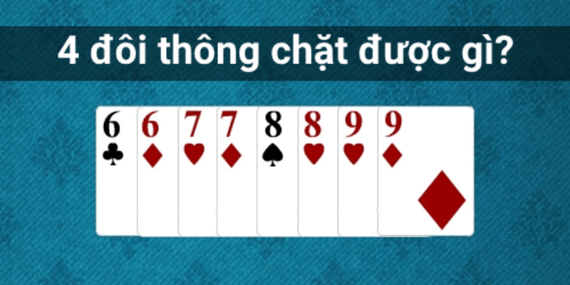 4 đôi thông chặt được gì để có chiến thuật đánh bài hiệu quả